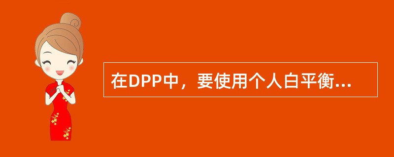 在DPP中，要使用个人白平衡的步骤是（）。