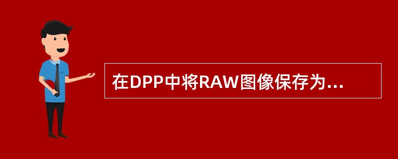 在DPP中将RAW图像保存为JPEG或TIFF格式的保存类型是（）。