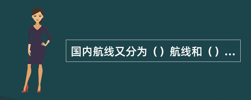 国内航线又分为（）航线和（）航线。