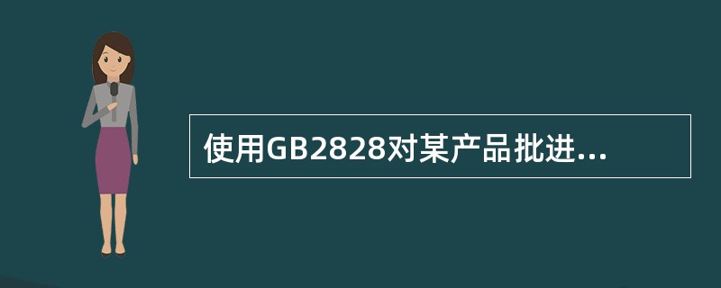 使用GB2828对某产品批进行抽样检验，规定N=500，AQL=65，检查水平为