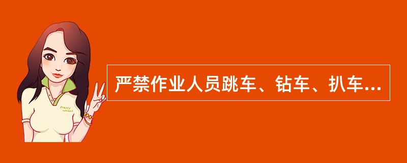 严禁作业人员跳车、钻车、扒车和由车底下、（）传递工具材料。