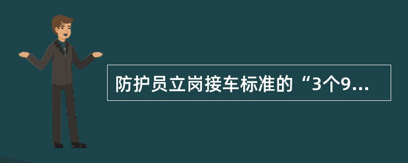 防护员立岗接车标准的“3个90度；”是指在做“三个面向”时每次转体90度。（）