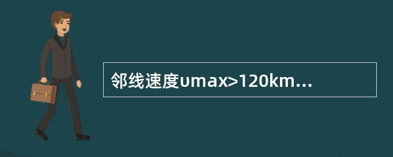 邻线速度υmax>120km／h时，下道距离不小于（）m；