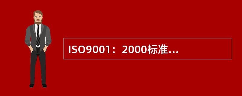 ISO9001：2000标准规定质量管理体系要求，组织可通过对体系的有效应用，而