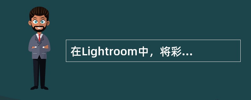 在Lightroom中，将彩色图像转换成黑白图像的方法有（）