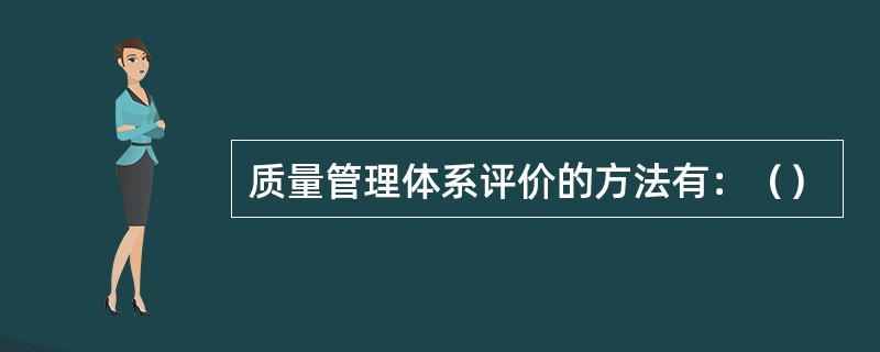 质量管理体系评价的方法有：（）