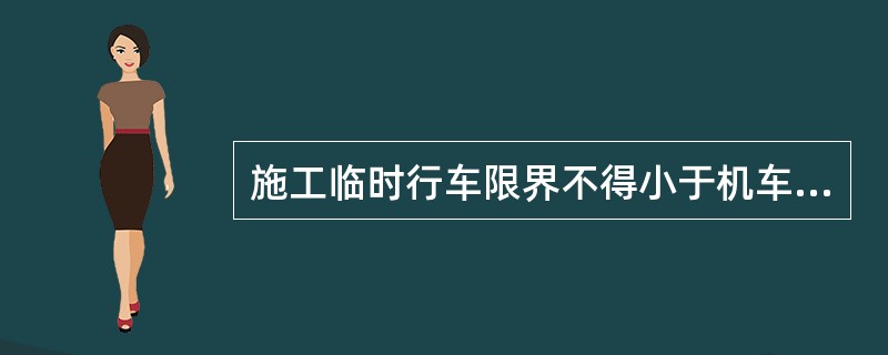 施工临时行车限界不得小于机车车辆限界每边各加（）mm。