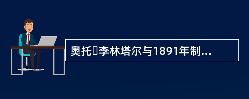 奥托・李林塔尔与1891年制作了第一架固定翼滑翔机。