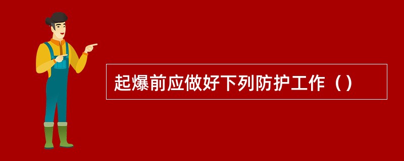 起爆前应做好下列防护工作（）