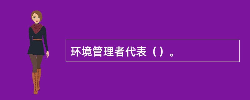 环境管理者代表（）。