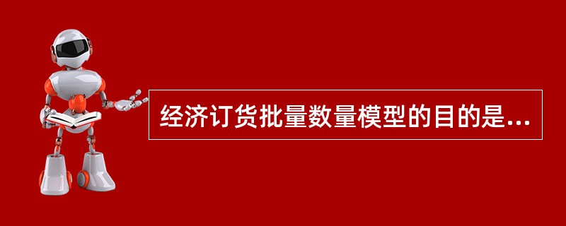 经济订货批量数量模型的目的是（）。