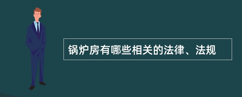 锅炉房有哪些相关的法律、法规