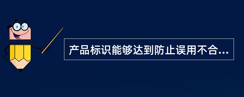 产品标识能够达到防止误用不合格品的目的。