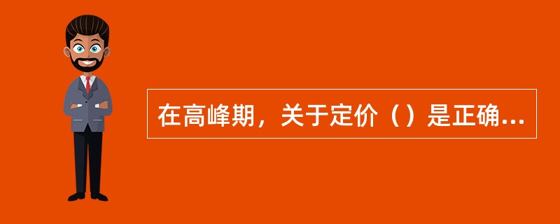 在高峰期，关于定价（）是正确的。