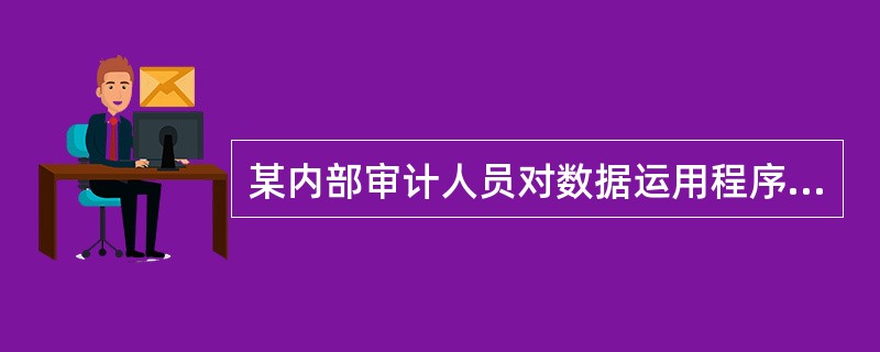 某内部审计人员对数据运用程序中数据的完整性设计审计程序，以下那一项是审计人员用以