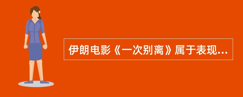 伊朗电影《一次别离》属于表现主义美学的电影。