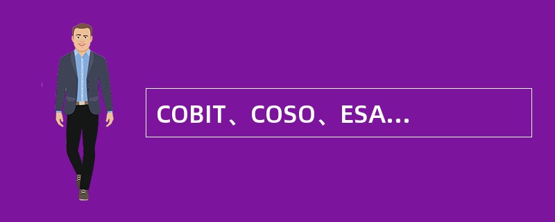 COBIT、COSO、ESAC都是内部控制框架，是三者有什么区别？