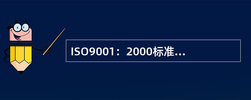 ISO9001：2000标准规定了质量管理体系要求，组织可通过对体系的有效应用，