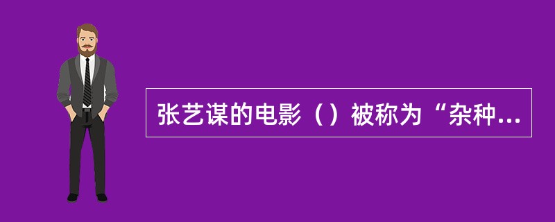 张艺谋的电影（）被称为“杂种”电影。