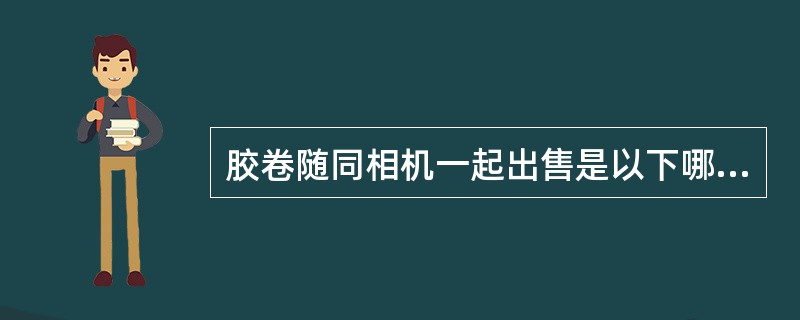 胶卷随同相机一起出售是以下哪种产品组合定价策略的例子？（）