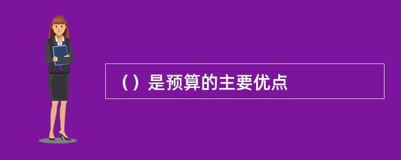 （）是预算的主要优点