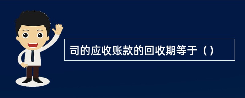 司的应收账款的回收期等于（）