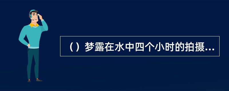 （）梦露在水中四个小时的拍摄剧照刊登在32个国家的几种杂志的封面上？