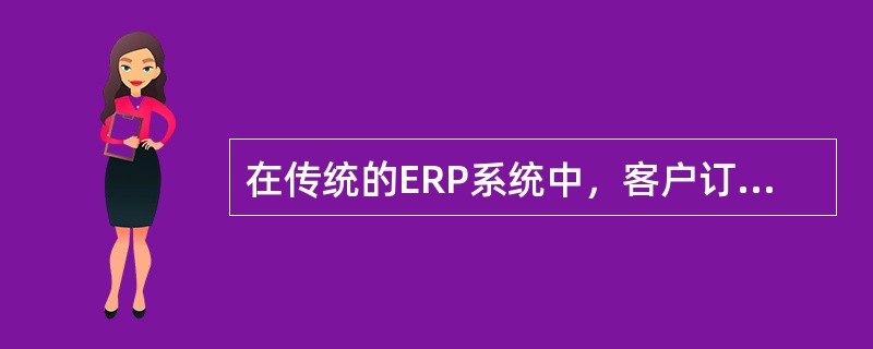 在传统的ERP系统中，客户订单的接收可能导致：（）I．客户跟踪订单进程。II．供