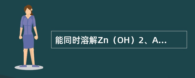 能同时溶解Zn（OH）2、Agl和Fe（OH）3三种沉淀的试剂是：（）