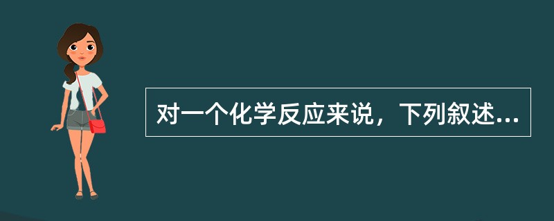 对一个化学反应来说，下列叙述正确的是：（）