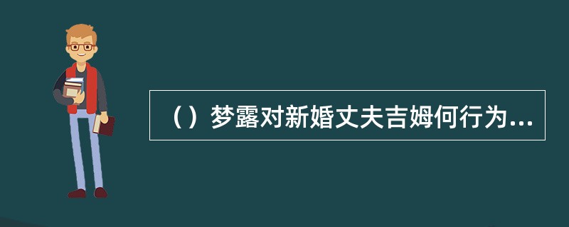 （）梦露对新婚丈夫吉姆何行为十分害怕？