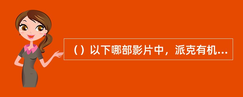 （）以下哪部影片中，派克有机会与索菲亚·罗兰演对手戏？