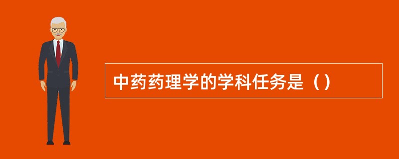 中药药理学的学科任务是（）