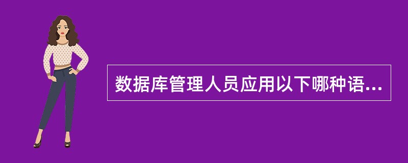 数据库管理人员应用以下哪种语言接口来建立数据库表结构（）