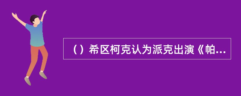 （）希区柯克认为派克出演《帕拉亭事件》，只需做到什么就可以了？