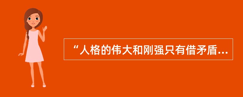 “人格的伟大和刚强只有借矛盾对立的伟大和刚强才能衡量出来”出自哪位名人（）？