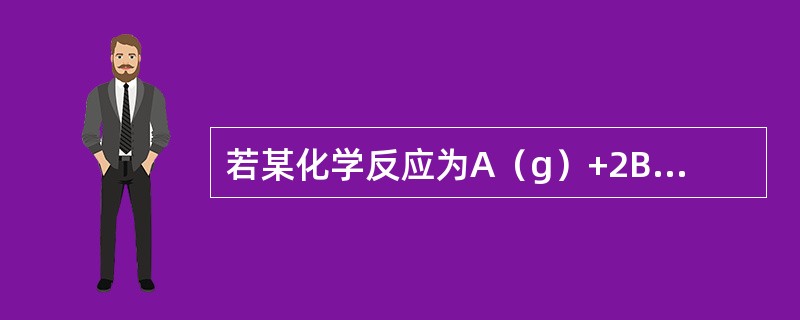 若某化学反应为A（g）+2B（s）＝2C（g）。已知＜0，下列判断正确的是（）。