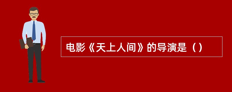 电影《天上人间》的导演是（）