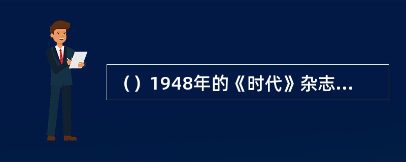 （）1948年的《时代》杂志上，格里高利·派克坦言当时受雇石油公司就是为了？