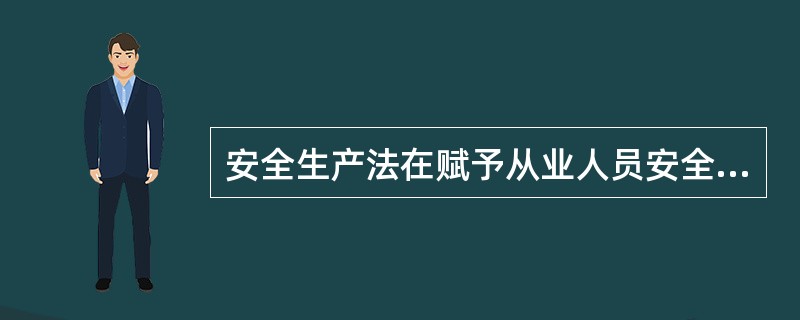 安全生产法在赋予从业人员安全生产权利的同时，明确规定了从业人员必须（）