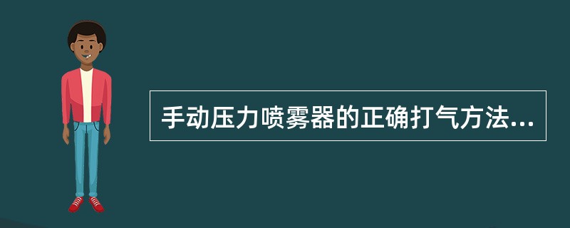 手动压力喷雾器的正确打气方法是上拉慢（）。