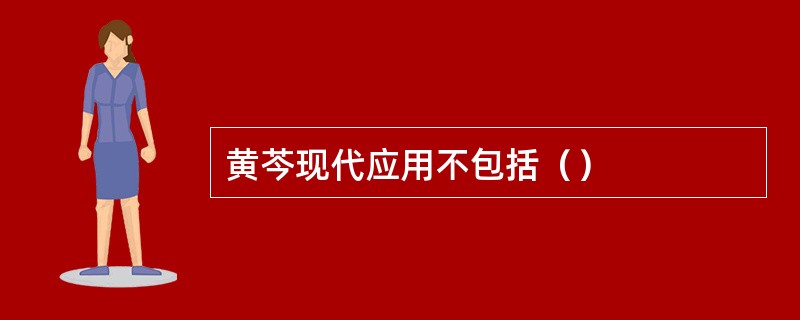 黄芩现代应用不包括（）