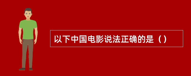 以下中国电影说法正确的是（）