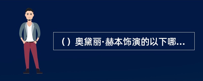 （）奥黛丽·赫本饰演的以下哪几部影片获得了金球奖音乐喜剧类最佳女主角奖？