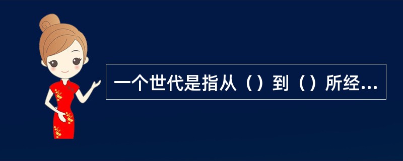 一个世代是指从（）到（）所经过的时间。