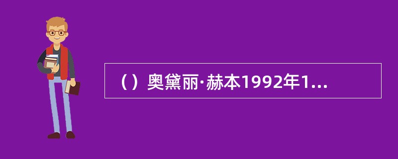 （）奥黛丽·赫本1992年11月从哪里回来后就一直说自己胃疼？