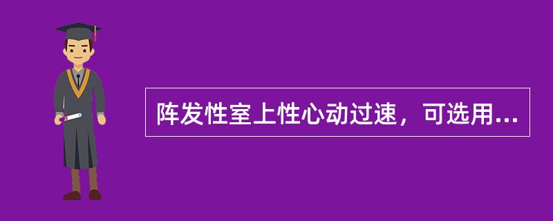 阵发性室上性心动过速，可选用（）