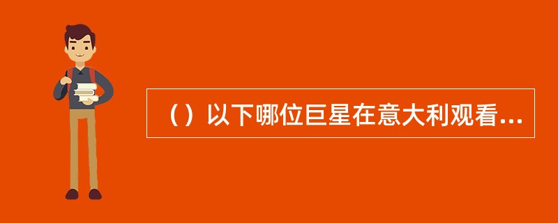 （）以下哪位巨星在意大利观看《罗马假日》时因奥黛丽·赫本的演技不禁发出赞叹声？