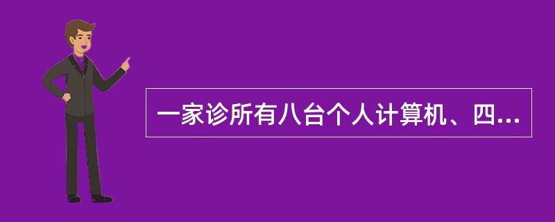 一家诊所有八台个人计算机、四台打印机和一台绘图仪，全部连接在办公楼的网络上。这种