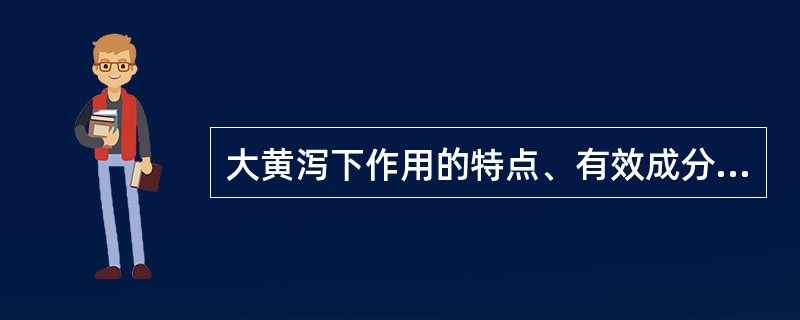 大黄泻下作用的特点、有效成分及作用机理是什么？